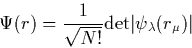 \begin{displaymath}
\Psi(r) = \frac{1}{\sqrt{N!}} {\rm det} \vert\psi_\lambda(r_\mu)\vert\end{displaymath}