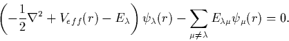 \begin{displaymath}
\left(- \frac{1}{2}\nabla^2 + V_{eff}(r) - E_\lambda \right)...
 ...lambda(r) -
\sum_{\mu\neq\lambda}E_{\lambda\mu}\psi_\mu(r) = 0.\end{displaymath}