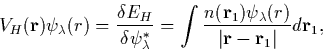 \begin{displaymath}
V_H({\bf r})\psi_\lambda(r) = \frac{\delta E_H}{\delta \psi^...
 ...}_1)\psi_\lambda(r)}{\vert{\bf r} - {\bf r}_1\vert}d{\bf
r}_1, \end{displaymath}