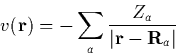 \begin{displaymath}
v({\bf r}) = - \sum_a \frac{Z_a}{\vert{\bf r} - {\bf R}_a\vert}\end{displaymath}