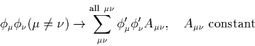 \begin{displaymath}
\phi_\mu\phi_\nu(\mu\neq\nu) \rightarrow \sum_{\mu\nu}^{\rm ...
 ... \phi'_\mu \phi'_\nu A_{\mu\nu}, ~~~A_{\mu \nu} {\rm~
constant}\end{displaymath}