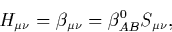 \begin{displaymath}
H_{\mu\nu} = \beta_{\mu\nu} = \beta_{AB}^0S_{\mu\nu},\end{displaymath}