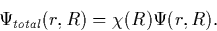 \begin{displaymath}
\Psi_{total}(r,R) = \chi(R)\Psi(r,R).\end{displaymath}