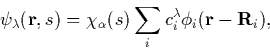 \begin{displaymath}
\psi_\lambda({\bf r},s) =
\chi_\alpha(s)\sum_i{c_i^\lambda\phi_i({\bf r} - {\bf R}_i)},\end{displaymath}