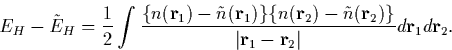 \begin{displaymath}
E_H - \tilde{E}_H = \frac{1}{2}\int{\frac{\{n({\bf r}_1) - \...
 ...r}_2)\}}{\vert{\bf r}_1 - {\bf
r}_2\vert}d{\bf r}_1d{\bf r}_2}.\end{displaymath}