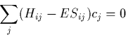 \begin{displaymath}
\sum_j (H_{ij} - ES_{ij})c_j = 0 \end{displaymath}