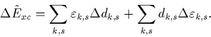 \begin{displaymath}
\Delta \tilde{E}_{xc} = \sum_{k,s} \varepsilon_{k,s}\Delta d_{k,s} +
\sum_{k,s} d_{k,s}\Delta \varepsilon_{k,s}.\end{displaymath}