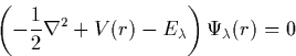 \begin{displaymath}
\left(- \frac{1}{2}\nabla^2 + V(r) - E_\lambda \right) \Psi_\lambda(r) = 0\end{displaymath}