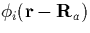 $\phi_i({\bf r} -
{\bf R}_a)$