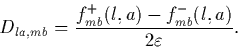 \begin{displaymath}
D_{la,mb} = \frac{f_{mb}^+(l,a) - f_{mb}^-(l,a)}{2 \varepsilon}.\end{displaymath}