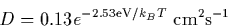 \begin{displaymath}
D = 0.13 e^{-2.53{\rm eV} / k_BT} ~ \rm cm^2 s^{-1} \end{displaymath}