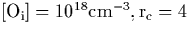 $\rm [O_i]=10^{18}
cm^{-3}, r_c=4~$