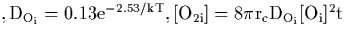 $\rm, D_{O_i} = 0.13 e^{-2.53/kT}, [O_{2i}] = 8 \pi r_c
D_{O_i} [O_i]^2 t$