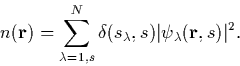 \begin{displaymath}
n({\bf r}) = \sum_{\lambda=1,s}^N \delta
(s_\lambda,s)\vert\psi_\lambda({\bf r},s)\vert^2.\end{displaymath}