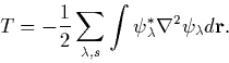 \begin{displaymath}
T = -\frac{1}{2} \sum_{\lambda,s} \int \psi^*_\lambda \nabla^2
\psi_\lambda d{\bf r}.\end{displaymath}