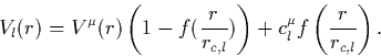 \begin{displaymath}
V_l(r) = V^\mu(r)\left(1 - f(\frac{r}{r_{c,l}})\right) + c^\mu_l
f\left(\frac{r}{r_{c,l}}\right).\end{displaymath}