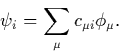 \begin{displaymath}
\psi_i = \sum_\mu c_{\mu i} \phi_\mu.\end{displaymath}